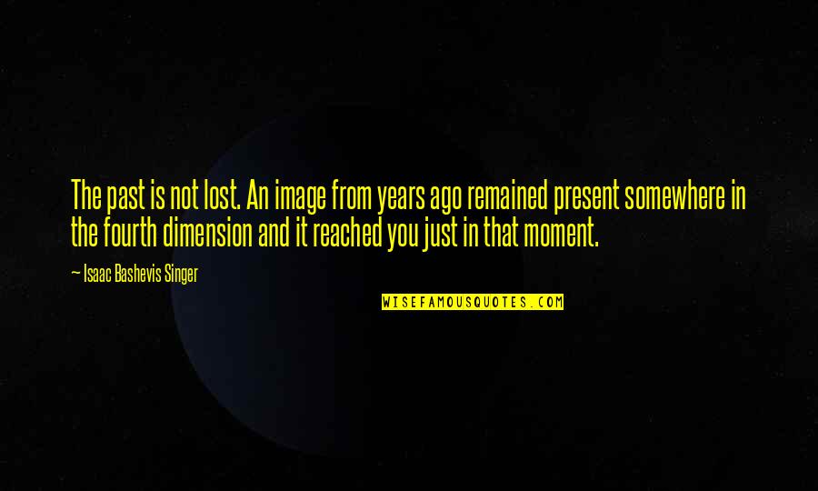 That Past Quotes By Isaac Bashevis Singer: The past is not lost. An image from