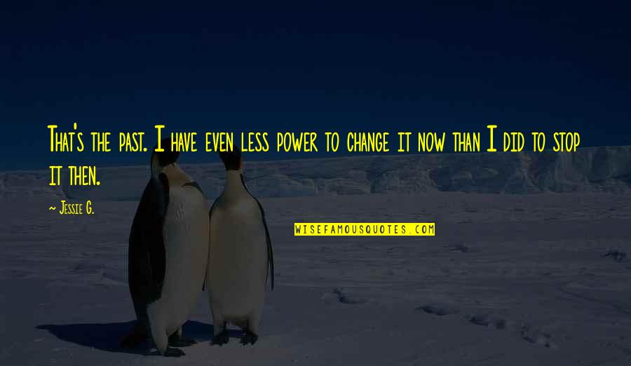 That Past Quotes By Jessie G.: That's the past. I have even less power
