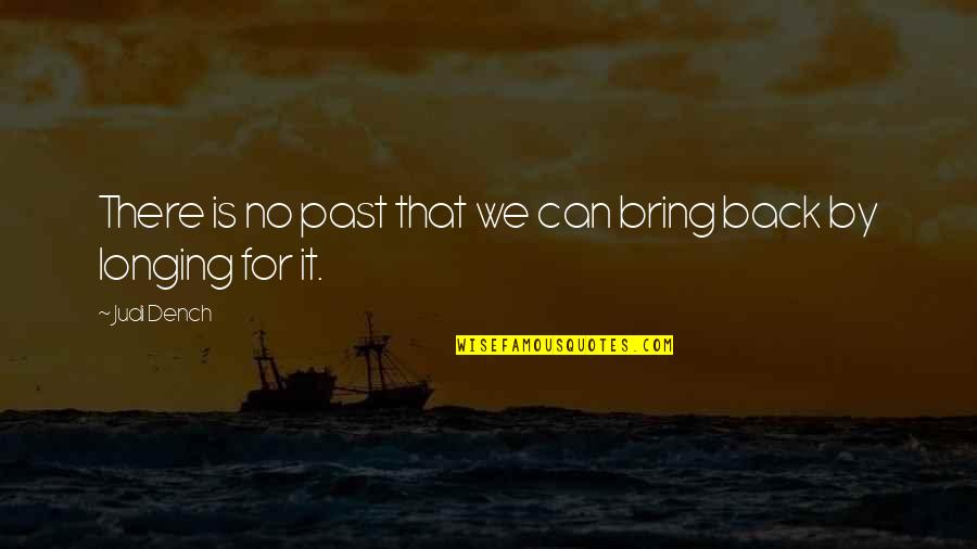 That Past Quotes By Judi Dench: There is no past that we can bring