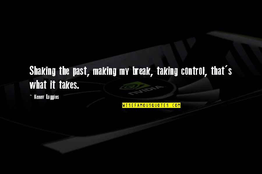 That Past Quotes By Kenny Loggins: Shaking the past, making my break, taking control,