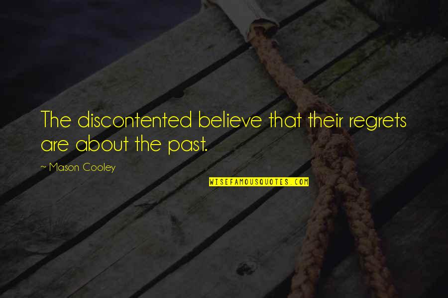 That Past Quotes By Mason Cooley: The discontented believe that their regrets are about