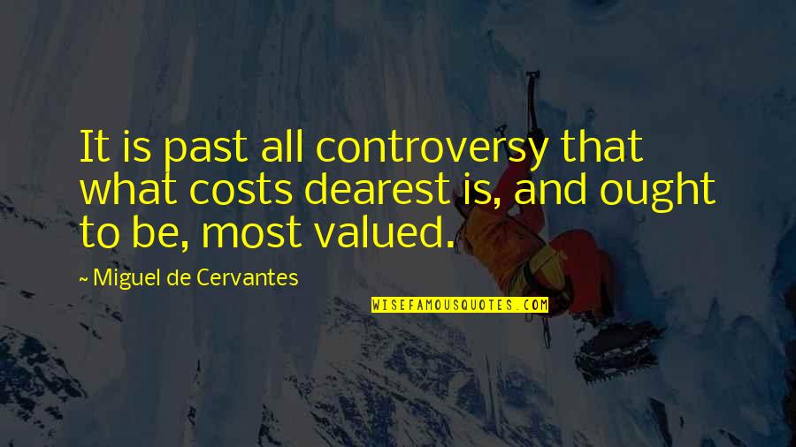 That Past Quotes By Miguel De Cervantes: It is past all controversy that what costs