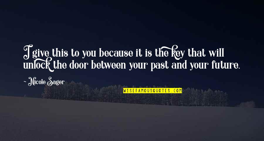 That Past Quotes By Nicole Sager: I give this to you because it is