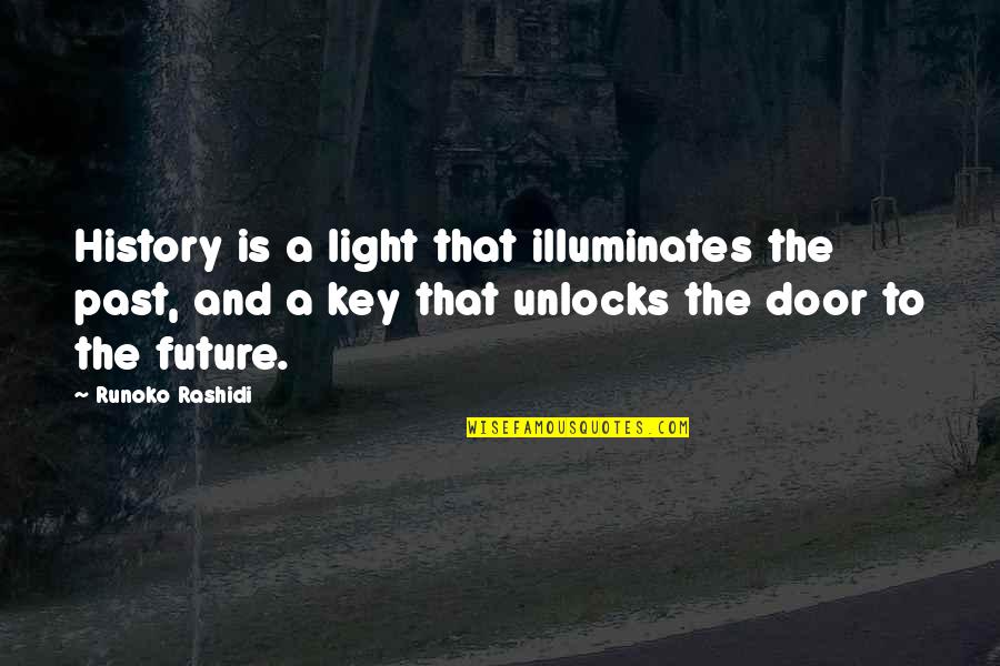 That Past Quotes By Runoko Rashidi: History is a light that illuminates the past,