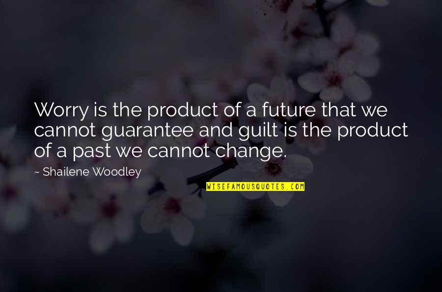 That Past Quotes By Shailene Woodley: Worry is the product of a future that
