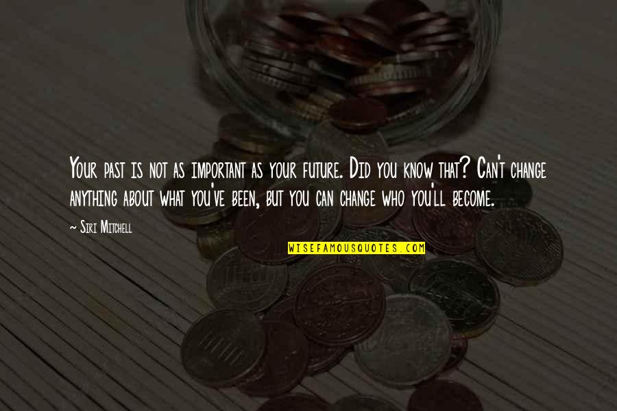 That Past Quotes By Siri Mitchell: Your past is not as important as your