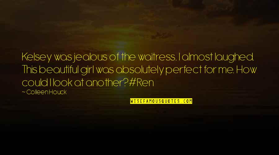 That Perfect Girl Quotes By Colleen Houck: Kelsey was jealous of the waitress. I almost That Perfect Girl Quotes By Colleen Houck: Kelsey was jealous of the waitress. I almost