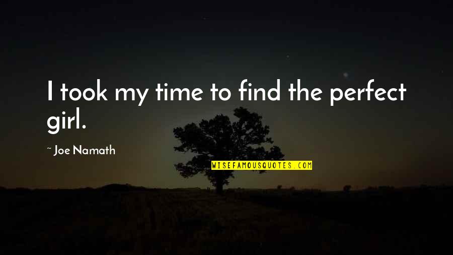 That Perfect Girl Quotes By Joe Namath: I took my time to find the perfect That Perfect Girl Quotes By Joe Namath: I took my time to find the perfect