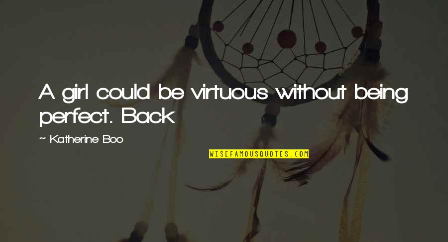 That Perfect Girl Quotes By Katherine Boo: A girl could be virtuous without being perfect. That Perfect Girl Quotes By Katherine Boo: A girl could be virtuous without being perfect.