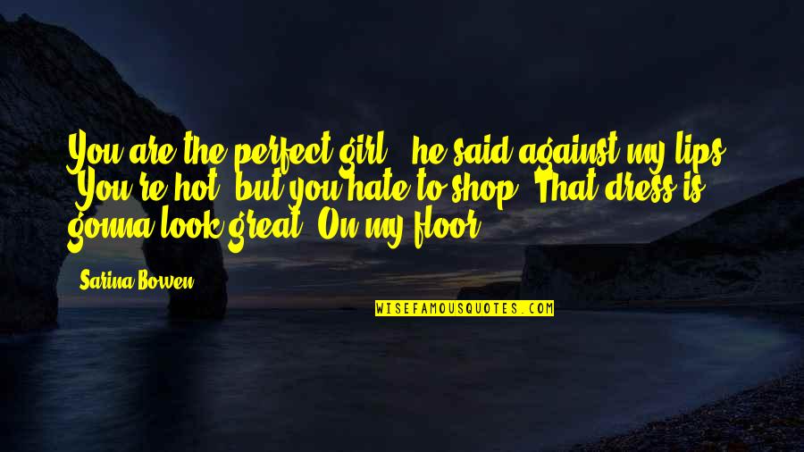 That Perfect Girl Quotes By Sarina Bowen: You are the perfect girl," he said against