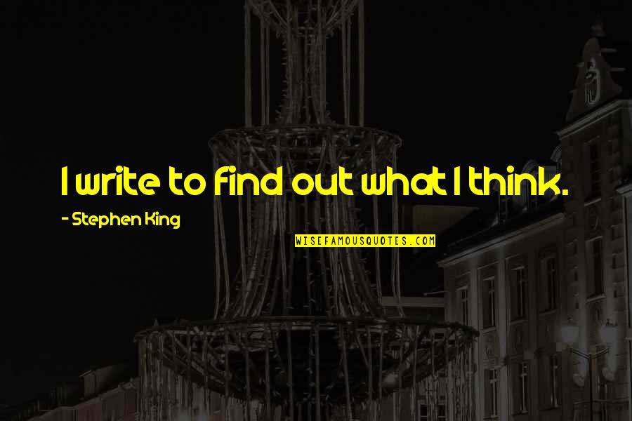 That Pretty Neat Quotes By Stephen King: I write to find out what I think.