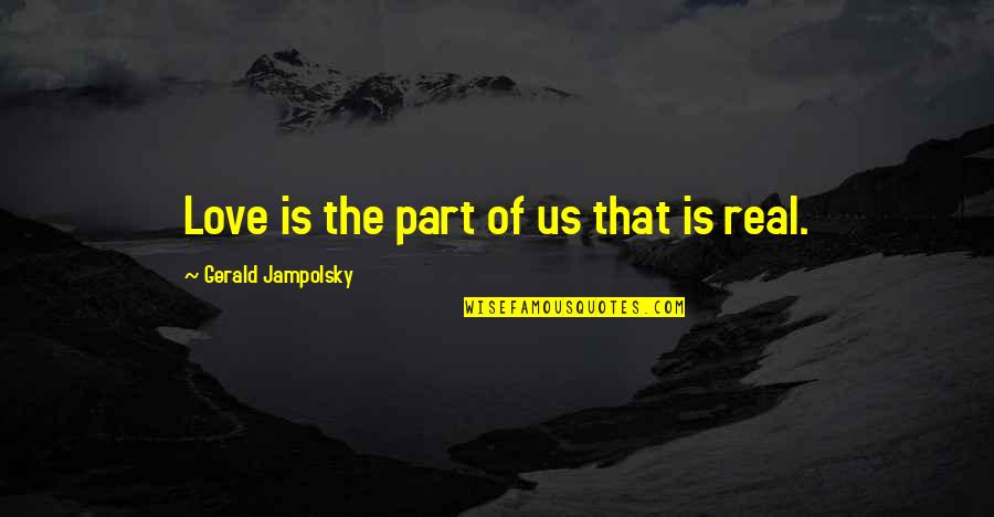 That Real Love Quotes By Gerald Jampolsky: Love is the part of us that is
