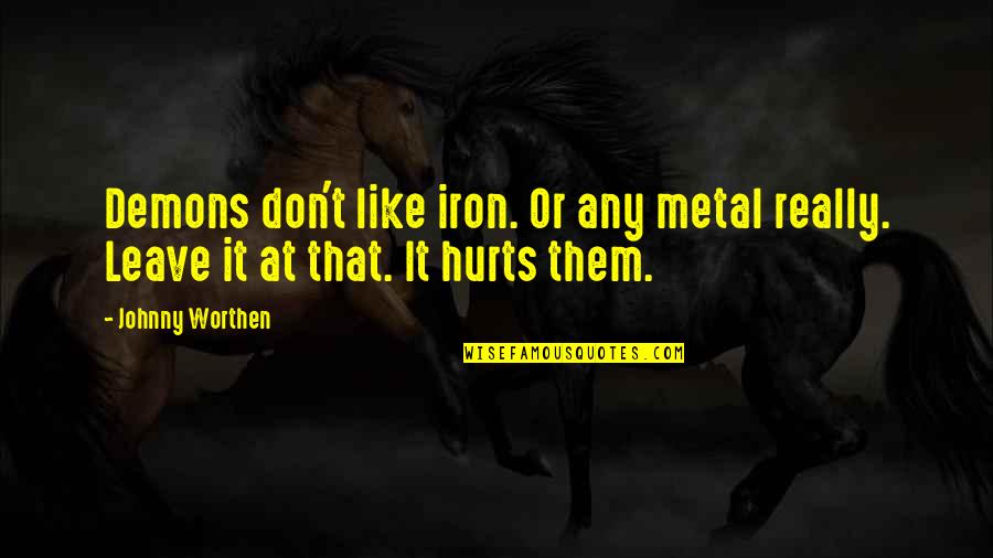 That Really Hurts Quotes By Johnny Worthen: Demons don't like iron. Or any metal really.