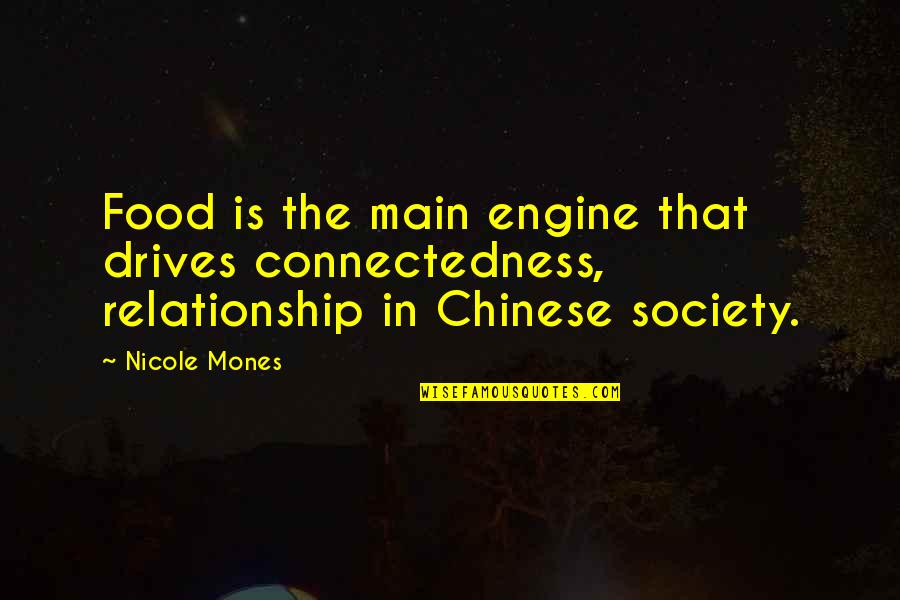 That Relationship Quotes By Nicole Mones: Food is the main engine that drives connectedness,