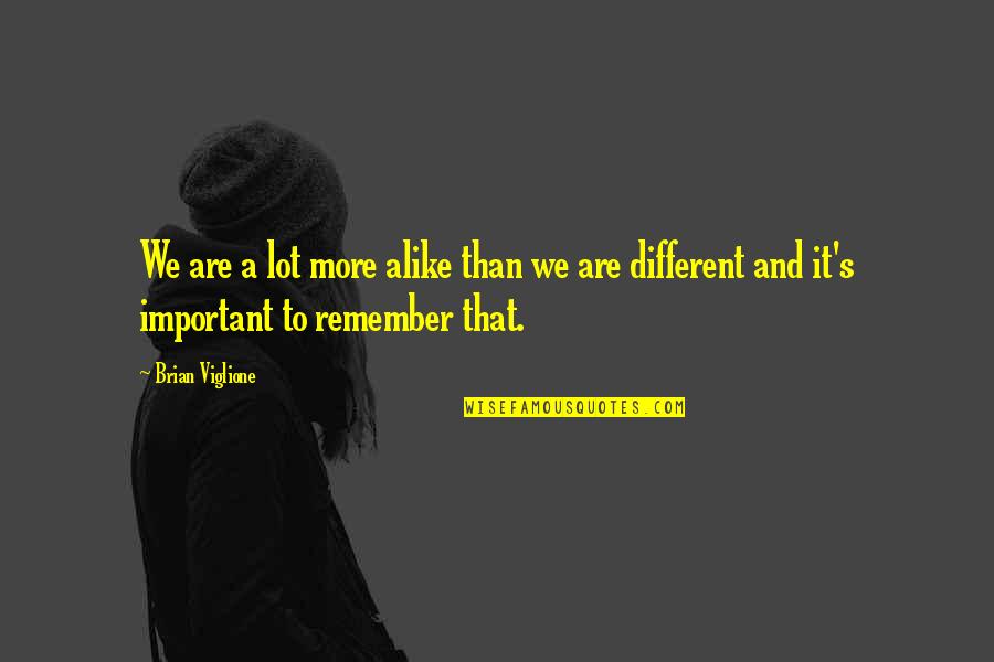 That Remember Quotes By Brian Viglione: We are a lot more alike than we