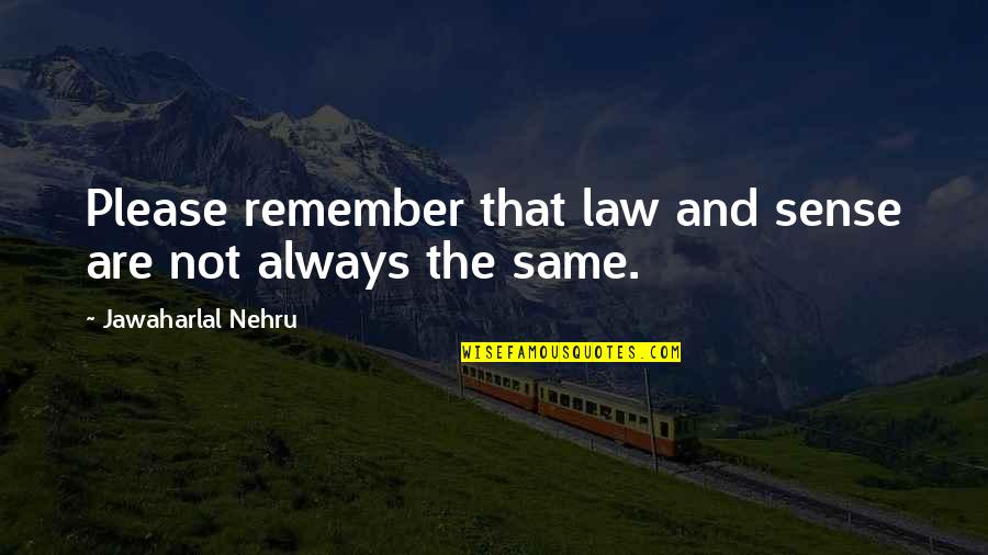 That Remember Quotes By Jawaharlal Nehru: Please remember that law and sense are not That Remember Quotes By Jawaharlal Nehru: Please remember that law and sense are not