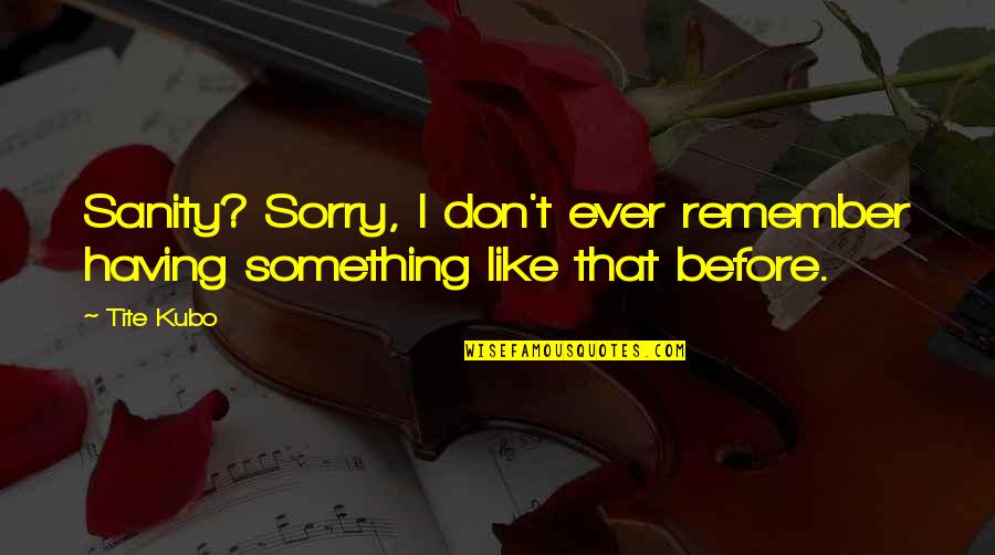 That Remember Quotes By Tite Kubo: Sanity? Sorry, I don't ever remember having something
