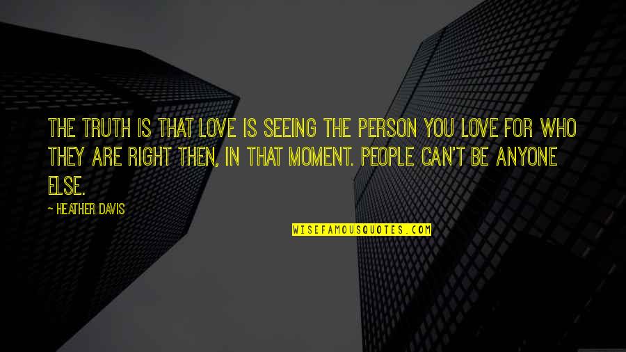 That Right Person Quotes By Heather Davis: The truth is that love is seeing the