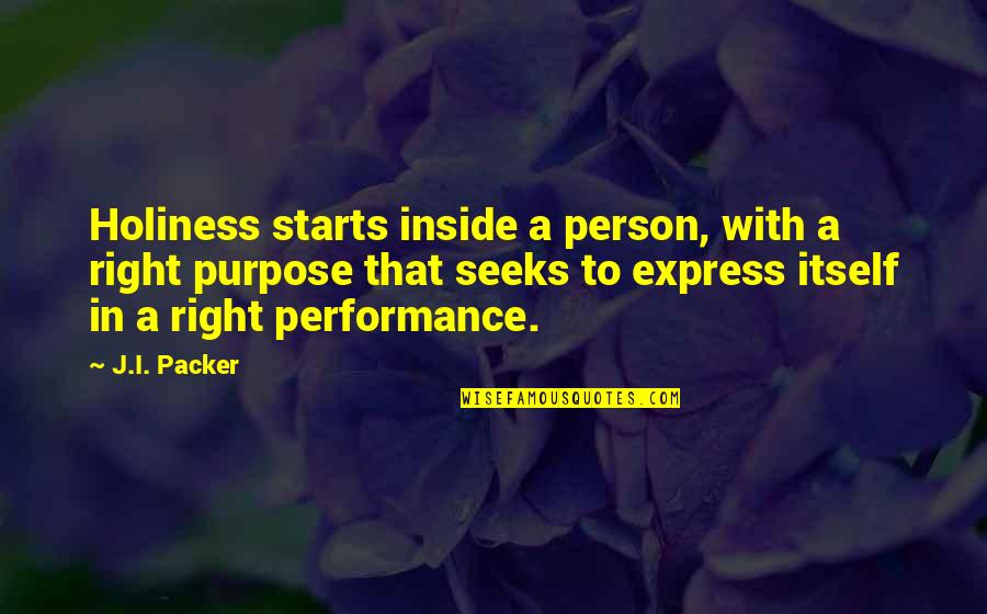 That Right Person Quotes By J.I. Packer: Holiness starts inside a person, with a right