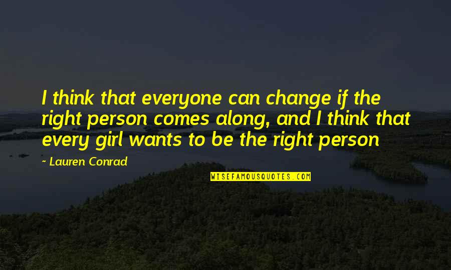 That Right Person Quotes By Lauren Conrad: I think that everyone can change if the