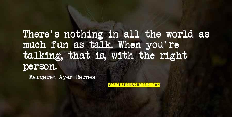 That Right Person Quotes By Margaret Ayer Barnes: There's nothing in all the world as much