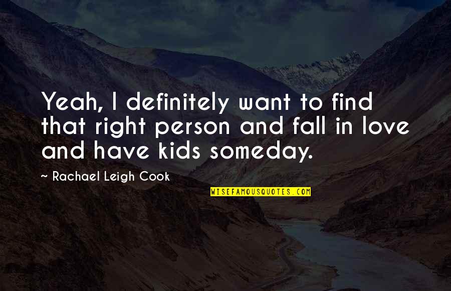 That Right Person Quotes By Rachael Leigh Cook: Yeah, I definitely want to find that right