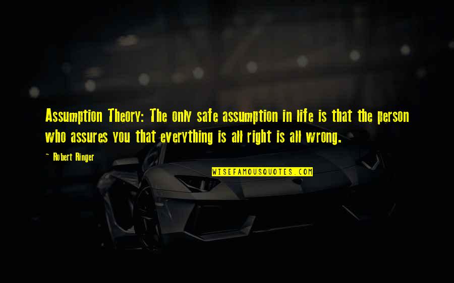 That Right Person Quotes By Robert Ringer: Assumption Theory: The only safe assumption in life