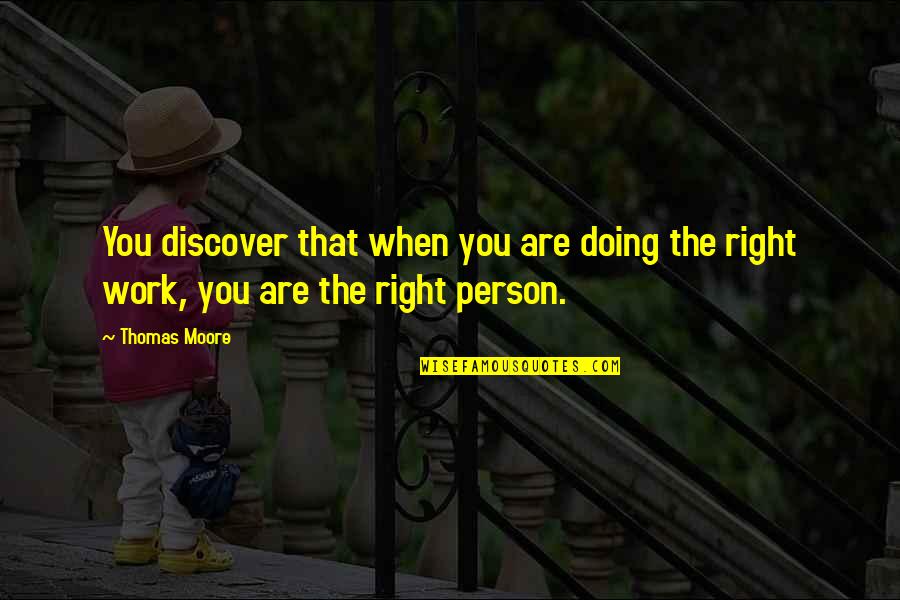 That Right Person Quotes By Thomas Moore: You discover that when you are doing the