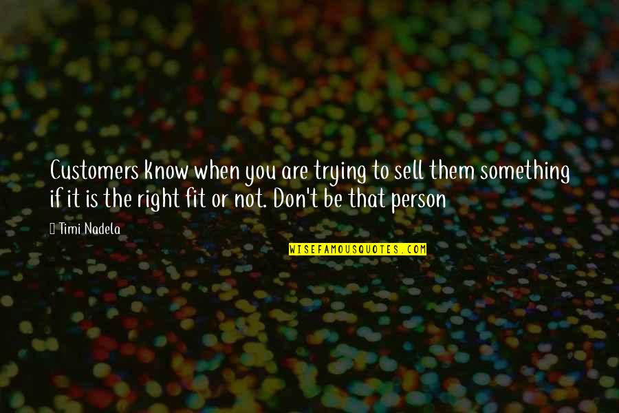 That Right Person Quotes By Timi Nadela: Customers know when you are trying to sell