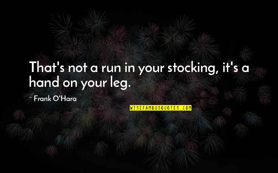 That S Poetry Quotes By Frank O'Hara: That's not a run in your stocking, it's That S Poetry Quotes By Frank O'Hara: That's not a run in your stocking, it's