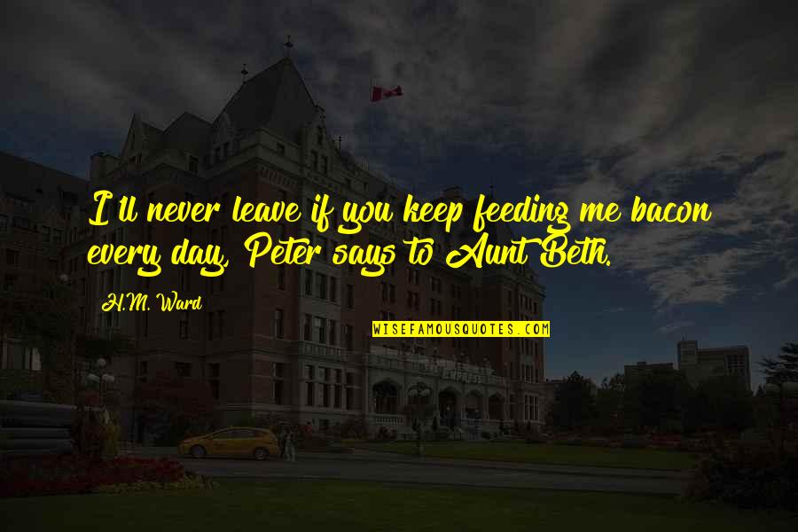 That Says Keep Quotes By H.M. Ward: I'll never leave if you keep feeding me