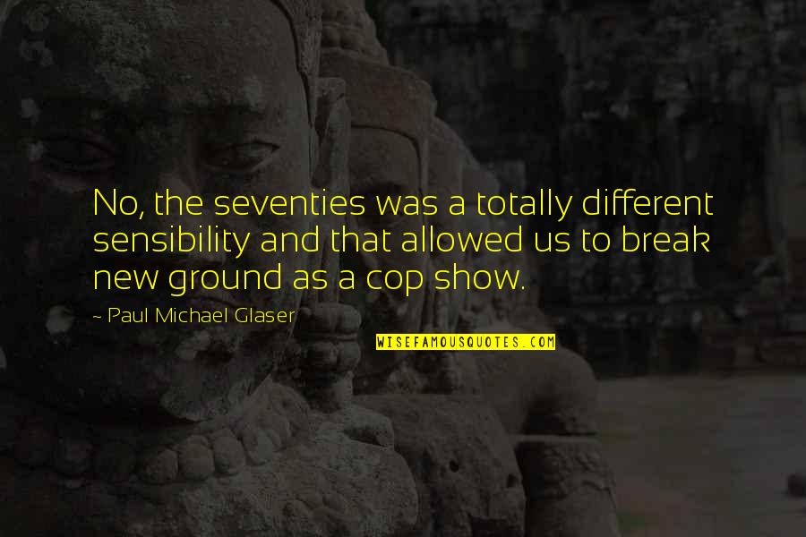 That Seventies Show Quotes By Paul Michael Glaser: No, the seventies was a totally different sensibility That Seventies Show Quotes By Paul Michael Glaser: No, the seventies was a totally different sensibility