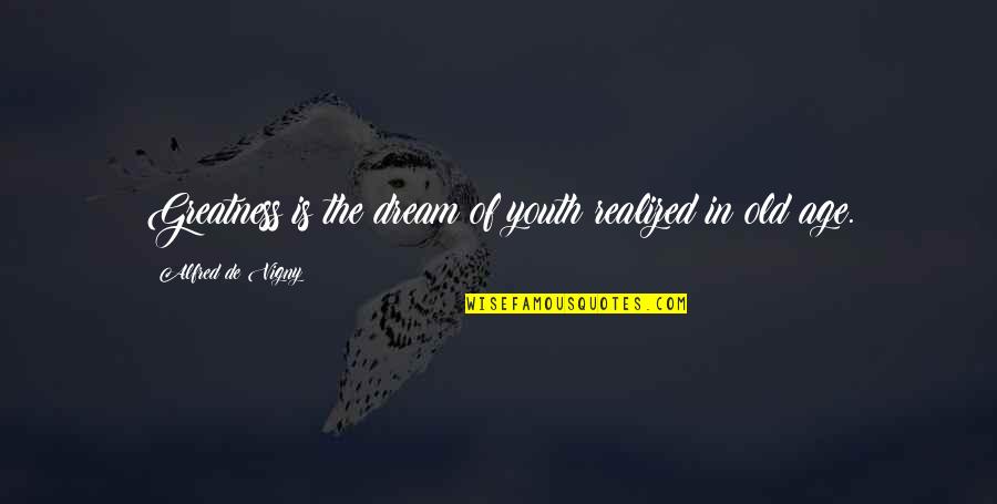 That Share Some Country Quotes By Alfred De Vigny: Greatness is the dream of youth realized in