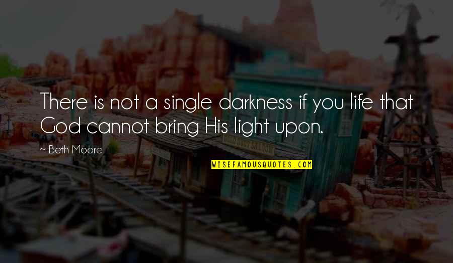 That Single Life Quotes By Beth Moore: There is not a single darkness if you