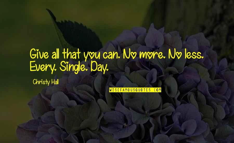 That Single Life Quotes By Christy Hall: Give all that you can. No more. No
