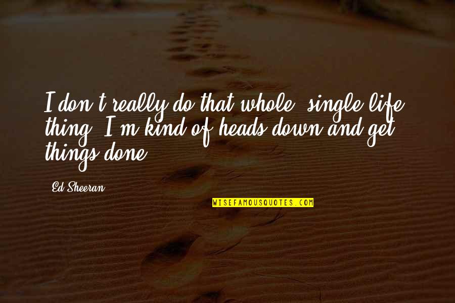 That Single Life Quotes By Ed Sheeran: I don't really do that whole 'single life'