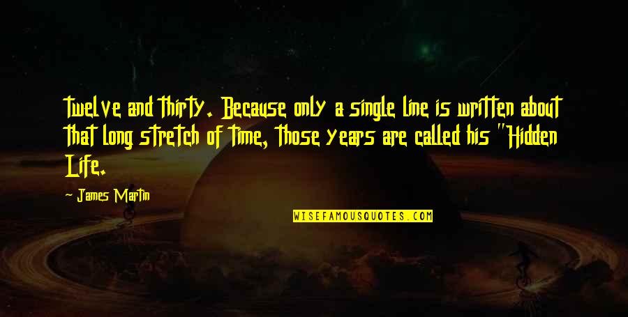 That Single Life Quotes By James Martin: twelve and thirty. Because only a single line