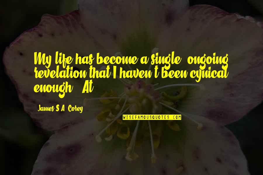 That Single Life Quotes By James S.A. Corey: My life has become a single, ongoing revelation
