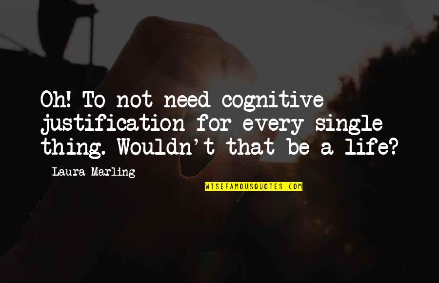 That Single Life Quotes By Laura Marling: Oh! To not need cognitive justification for every