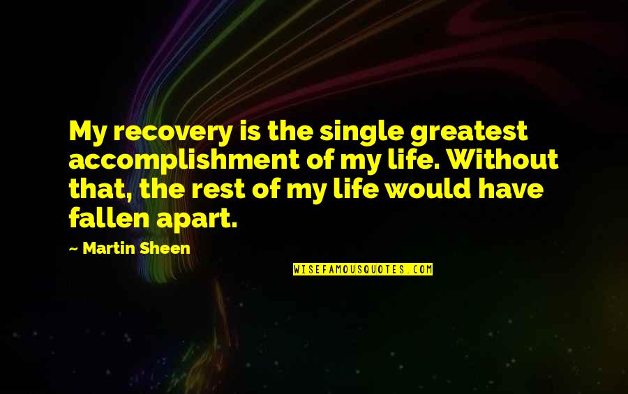 That Single Life Quotes By Martin Sheen: My recovery is the single greatest accomplishment of