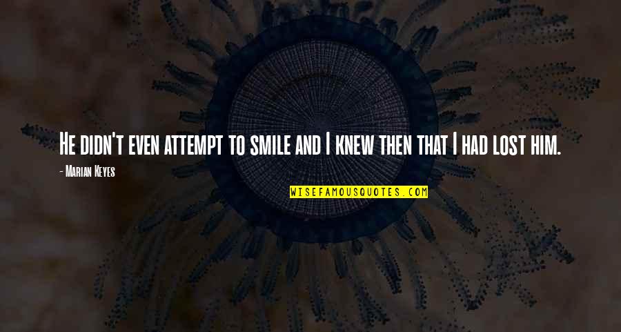 That Smile Love Quotes By Marian Keyes: He didn't even attempt to smile and I