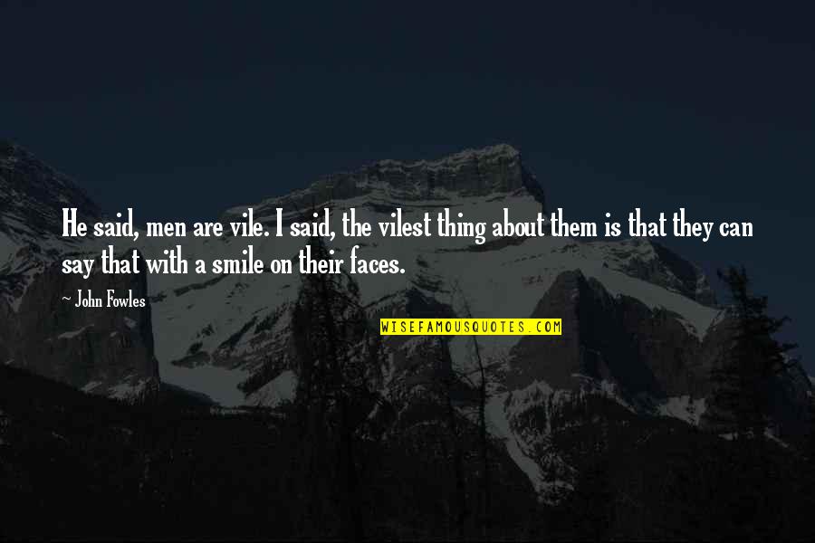 That Smile Quotes By John Fowles: He said, men are vile. I said, the