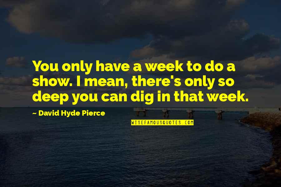 That So Deep Quotes By David Hyde Pierce: You only have a week to do a