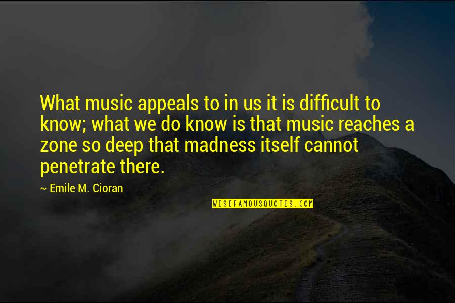 That So Deep Quotes By Emile M. Cioran: What music appeals to in us it is