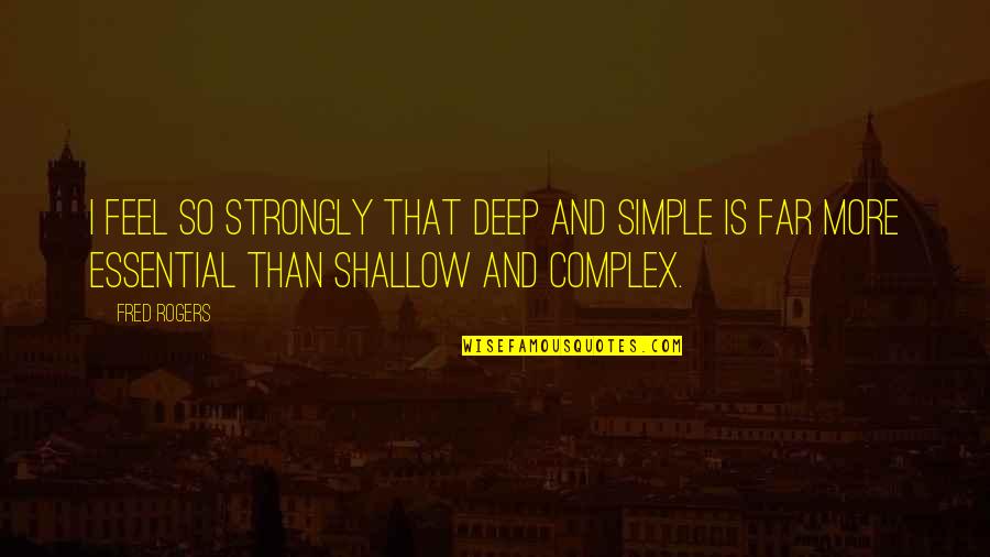 That So Deep Quotes By Fred Rogers: I feel so strongly that deep and simple