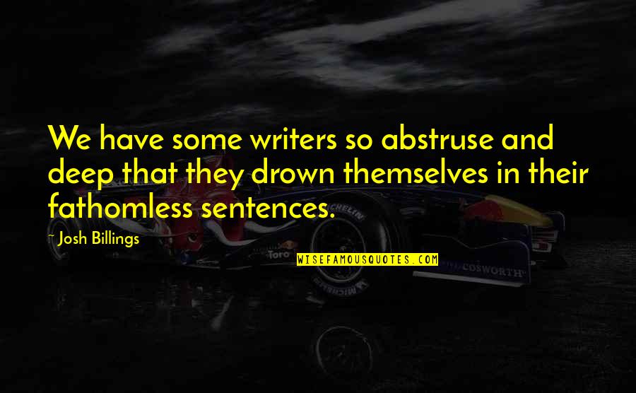 That So Deep Quotes By Josh Billings: We have some writers so abstruse and deep