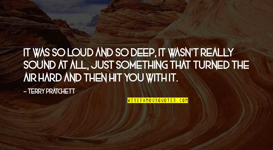 That So Deep Quotes By Terry Pratchett: It was so loud and so deep, it