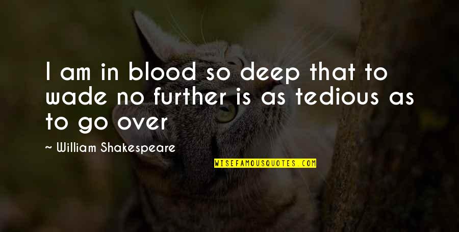 That So Deep Quotes By William Shakespeare: I am in blood so deep that to