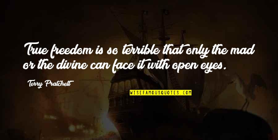 That So True Quotes By Terry Pratchett: True freedom is so terrible that only the