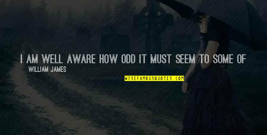 That So True Quotes By William James: I am well aware how odd it must